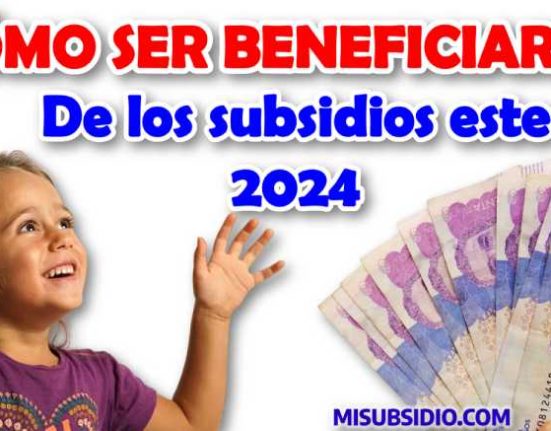 ¿Cómo Ser focalizado en los Subsidios - Entrega el Gobierno Nacional en este Año 2024?